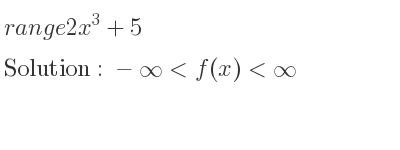 The range of 2x^3+5 is -infinity <f(x)<infinity